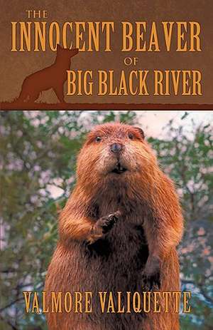 The Innocent Beaver of Big Black River de Valiquette Valmore Valiquette