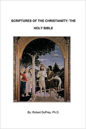 Scriptures of the Christianity - The Holy Bible de Duprey Ph. D. Robert Duprey Ph. D.