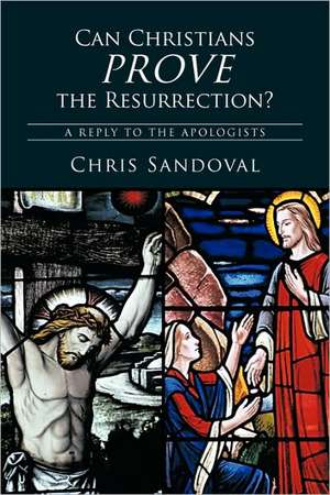 Can Christians Prove the Resurrection? de Sandoval Chris Sandoval