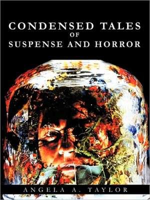 Condensed Tales of Suspense and Horror de A. Taylor Angela a. Taylor