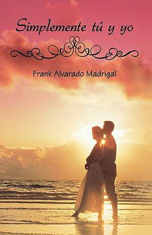 Simplemente Tu y Yo de Frank Alvarado Madrigal