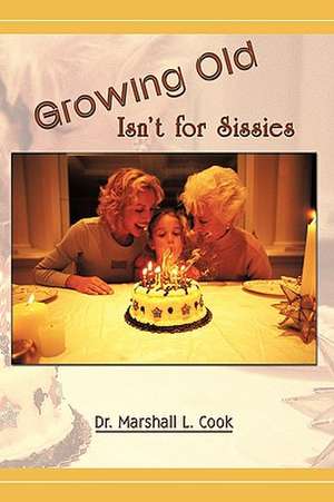 Growing Old Isn't for Sissies de Marshall L. Cook