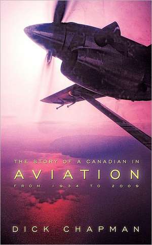 The Story of a Canadian in Aviation de Chapman Dick Chapman