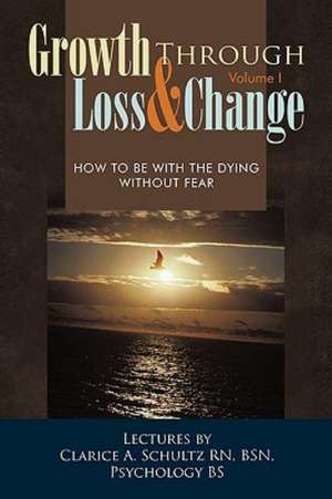 Growth Through Loss & Change, Volume I de Clarice A. Schultz Rn Bsn