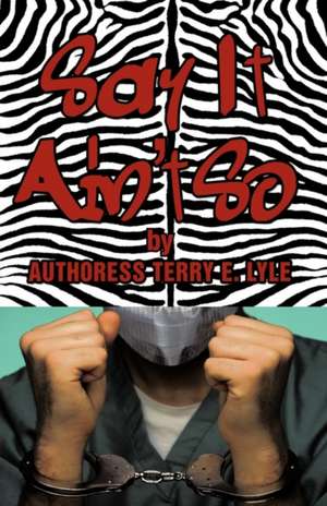 Say It Ain't So de Terry E Lyle Authoress Terry E Lyle