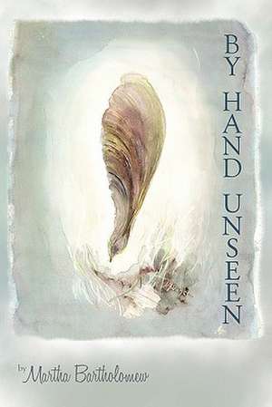 By Hand Unseen de Martha Bartholomew