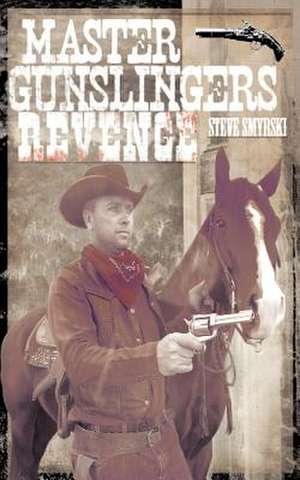 Master Gunslingers Revenge de Steven R. Smyrski