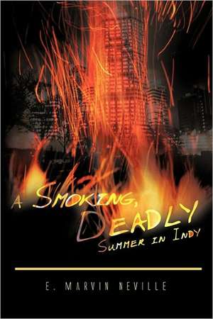 A Smoking, Deadly Summer in Indy de E. Marvin Neville