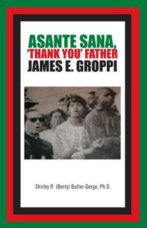 Asante Sana, 'Thank You' Father James E. Groppi de Ph. D. Shirley R. (Berry) Butler-Derge