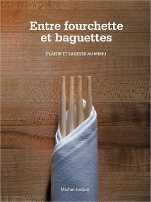 Entre Fourchette Et Baguettes de Michel Jodoin