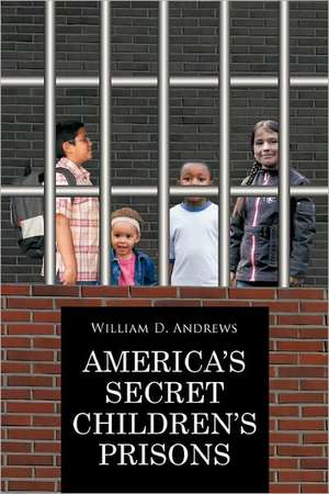 America's Secret Children's Prisons de William D. Andrews