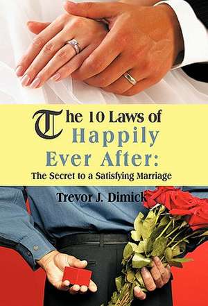 The 10 Laws of Happily Ever After de Trevor J. Dimick