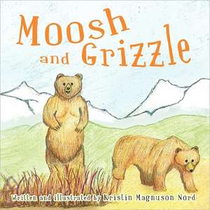 Moosh and Grizzle de Kristin Magnuson Nord