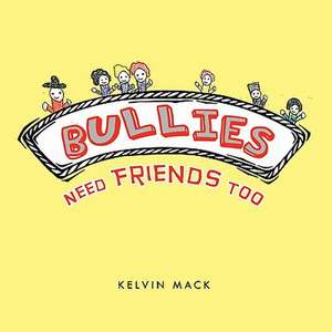 Bullies Need Friends Too de Kelvin Mack