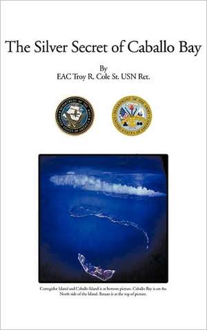 The Silver Secret of Caballo Bay de Eac Troy R. Cole Sr. Usn Ret