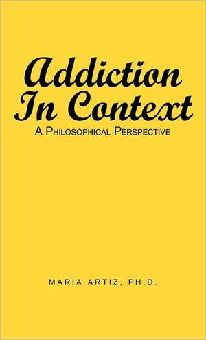 Addiction in Context de Maria Artiz Ph. D.