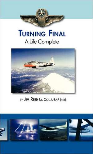 Turning Final, a Life Complete de Jim Reed Lt Col Usaf (Ret)