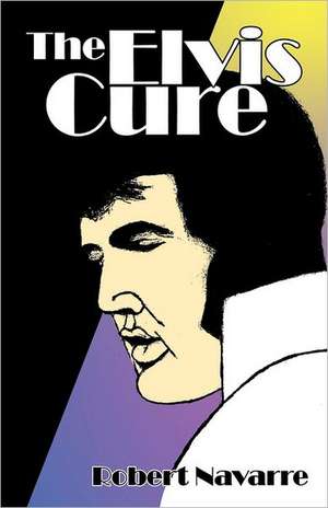 The Elvis Cure de Robert Navarre