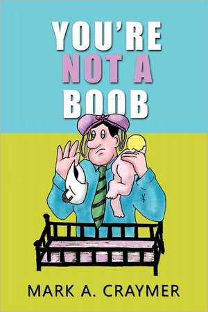 You're Not a Boob de Mark A. Craymer