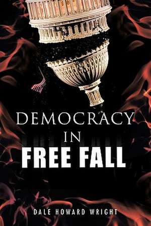 Democracy in Freefall de Dale Howard Wright