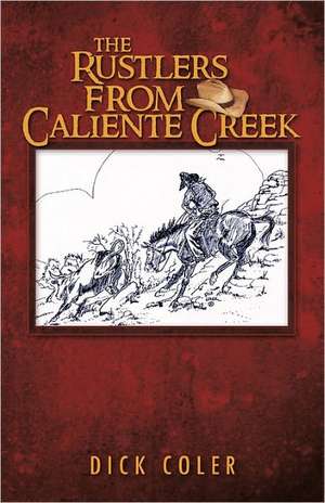 The Rustlers from Caliente Creek de Dick Coler