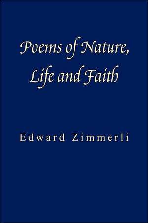 Poems of Nature, Life and Faith de Edward Zimmerli