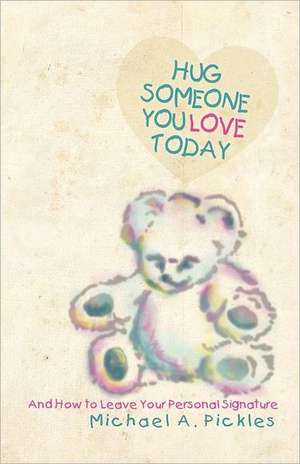 Hug Someone You Love Today de Michael A. Pickles