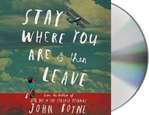 Stay Where You Are & Then Leave de John Boyne