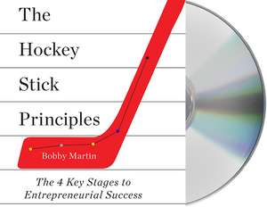 The Hockey Stick Principles: The 4 Key Stages to Entrepreneurial Success de Bobby Martin