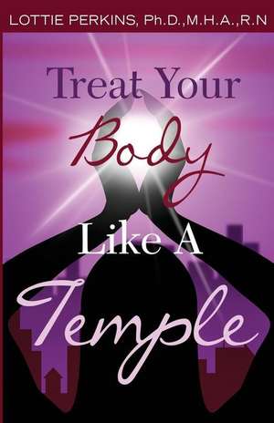 Treat Your Body Like A Temple de Lottie D Perkins