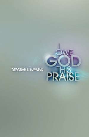 I Owe God This Praise de Hayman L. Deborah