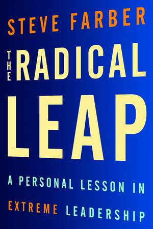 The Radical Leap: A Personal Lesson in Extreme Leadership de Steve Farber