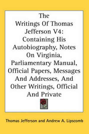 The Writings Of Thomas Jefferson V4 de Thomas Jefferson