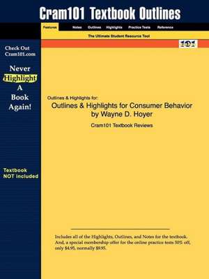 Outlines & Highlights for Consumer Behavior by Wayne D. Hoyer de Cram101 Textbook Reviews