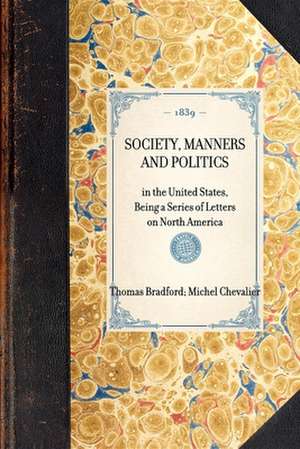 Society, Manners and Politics: In the United States, Being a Series of Letters on North America de Michel Chevalier