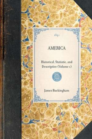 America (Vol 1): Historical, Statistic, and Descriptive (Volume 1) de James Buckingham