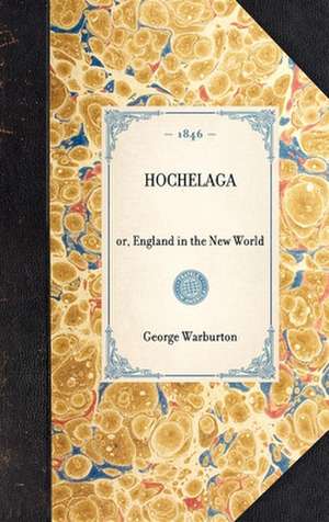 Hochelaga: Or, England in the New World de George Warburton