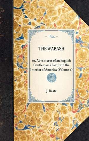 Wabash(volume 1): Or, Adventures of an English Gentleman's Family in the Interior of America (Volume 1) de J. Beste