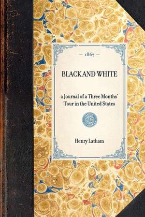 Black and White: A Journal of a Three Months' Tour in the United States de Henry Latham