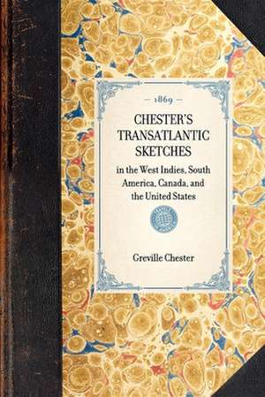 Chester's Transatlantic Sketches: In the West Indies, South America, Canada, and the United States de Greville Chester