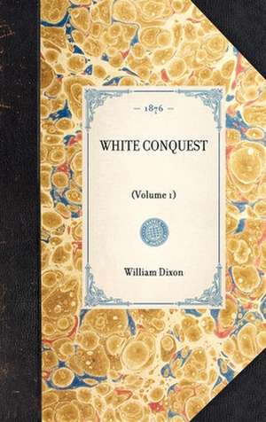 White Conquest: Volume 1 de William Dixon