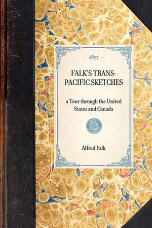 Falk's Trans-Pacific Sketches: A Tour Through the United States and Canada de Alfred Falk