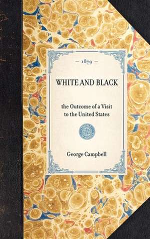 White and Black: The Outcome of a Visit to the United States de George Campbell