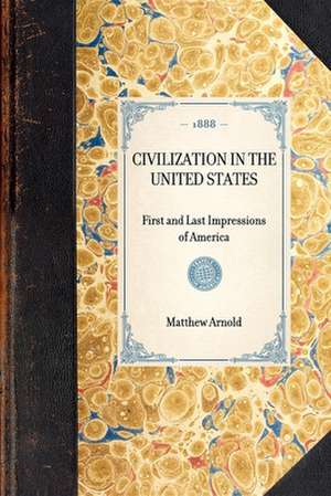 Civilization in the United States: First and Last Impressions of America de Matthew Arnold