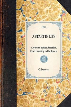 Start in Life: A Journey Across America, Fruit Farming in California de C. Dowsett