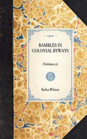 Rambles in Colonial Byways: Volume 2 de Rufus Wilson