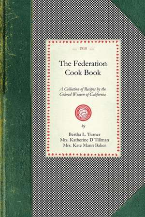 Federation Cook Book: A Collection of Tested Recipes, Contributed by the Colored Women of the State of California de Katherine Tillman