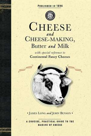 Cheese and Cheese-Making: Butter and Milk, with Special Reference to Continental Fancy Cheeses de John Benson