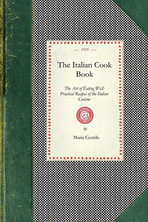 Italian Cook Book: Practical Recipes of the Italian Cuisine de Maria Gentile