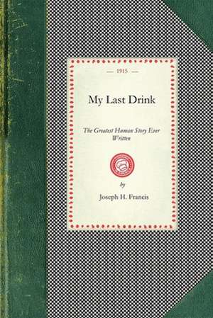 My Last Drink: A Powerful Personal History of a Chicago Alderman and Well-Known Business Man W de Joseph Francis